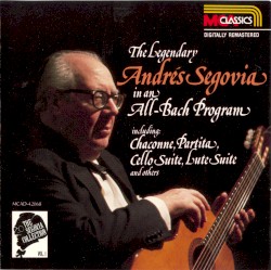 The Segovia Collection, Volume 1: The Legendary Andrés Segovia in an All-Bach Program