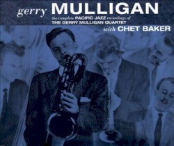 The Complete Pacific Jazz Recordings of the Gerry Mulligan Quartet With Chet Baker
