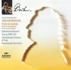 Werke Für Cembalo: Italienisches Konzert / Toccata BWV 913 / Chromatische Fantasie & Fuge / Französische Ouvertüre