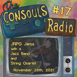 Consouls Radio #17: JRPG Jams with a Jazz Band and String Quartet