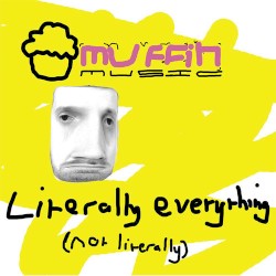 Muffin Music: Literally Everything (Not Literally)