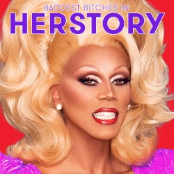 The Baddest Bitches in Herstory (from “RuPaul’s Drag Race All Stars, Season 2”)