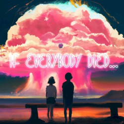 If Everybody Died...