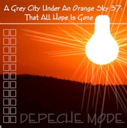 A Grey City Under an Orange Sky 37: That All Hope Is Gone