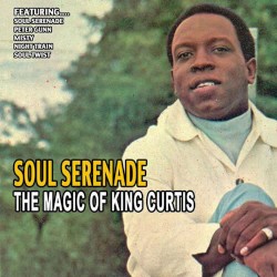 Soul Serenade - The Magic Of King Curtis