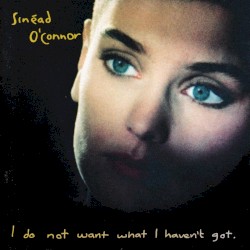 I Do Not Want What I Haven't Got