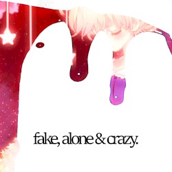 Fake, Alone & Crazy.