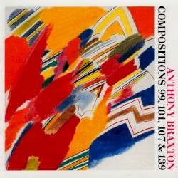Anthony Braxton: Compositions 99, 101, 107 & 139