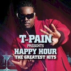 T-Pain Presents Happy Hour: The Greatest Hits