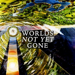 Worlds Not Yet Gone