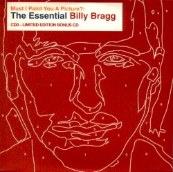 Must I Paint You a Picture? The Essential Billy Bragg