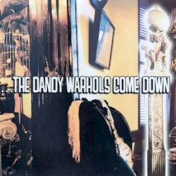 …The Dandy Warhols Come Down
