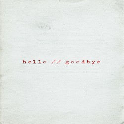 HELLO//GOODBYE