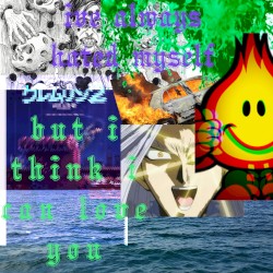 I’VE ALWAYS HATED MYSELF, BUT I THINK I CAN LOVE YOU.