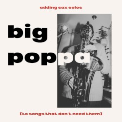 Big Poppa (Adding Sax Solos to Songs That Don't Need Them)