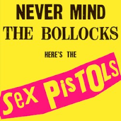 Never Mind the Bollocks Here’s the Sex Pistols