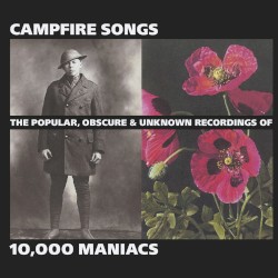 Campfire Songs: The Popular, Obscure & Unknown Recordings of 10,000 Maniacs