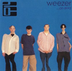 Weezer... On Acid