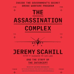 The Assassination Complex: Inside the Government’s Secret Drone Warfare Program