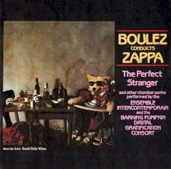 Boulez Conducts Zappa: The Perfect Stranger