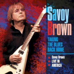 Taking the Blues Back Home: Savoy Brown Live in America
