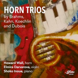 Brahms, Kahn, Koechlin & Dubois: Horn Trios