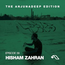 The Anjunadeep Edition 39 with Hisham Zahran
