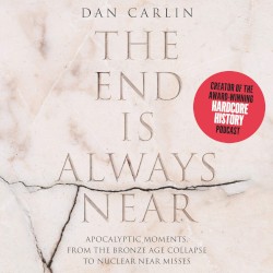 The End Is Always Near: Apocalyptic Moments, from the Bronze Age Collapse to Nuclear Near Misses