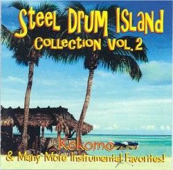 Steel Drum Island Collection, Vol. 2: Kokomo & Many More Instrumental Favorites!