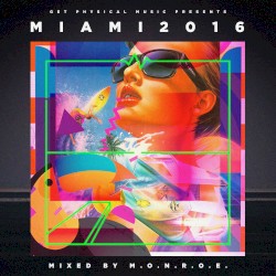Get Physical Music Presents: Miami 2016 – Mixed & Compiled by m.O.N.R.O.E.
