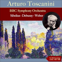 Arturo Toscanini: Sibelius - Debussy - Weber