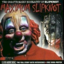 Maximum Slipknot: The Unauthorised Biography of Slipknot