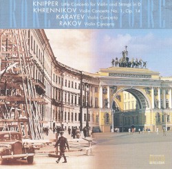 Knipper: Little Concerto for Violin and Strings in D / Khrennikov: Violin Concerto no. 1, op. 14 / Karayev: Violin Concerto / Rakov: Violin Concerto