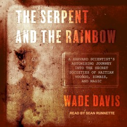 The Serpent and the Rainbow: A Harvard Scientist's Astonishing Journey Into the Secret Societies of Haitian Voodoo, Zombis and Magic
