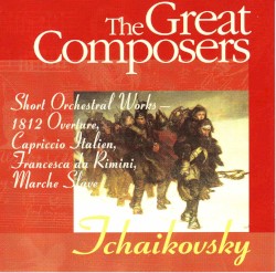 The Great Composers: Tchaikovsky: Short Orchestral Works