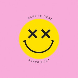 RAVE IS DEAD LET’S DANCE