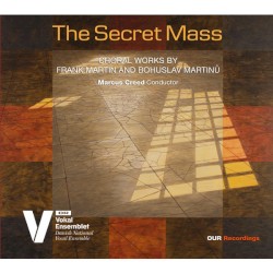 The Secret Mass: Choral Works by Frank Martin & Bohuslav Martinů