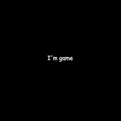 I’m game