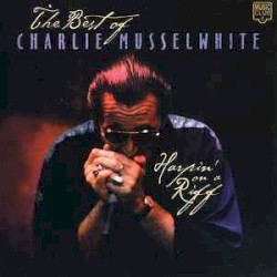 Harpin' on a Riff: The Best of Charlie Musselwhite
