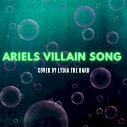 Ariel’s Villain Song (Part of Your World)