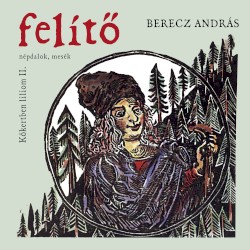 Kőkertben Liliom II. - Felítő (Népdalok, Mesék)