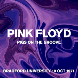 Pigs on the Groove: Bradford University, 10 Oct 1971
