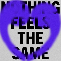 Nothing Feels the Same