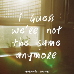 I Guess We’re Not the Same Anymore
