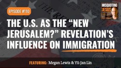Misquoting Jesus With Bart Ehrman #110, “The U.S. As the 'New Jerusalem?' Revelation’s Influence on Immigration”