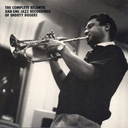 The Complete Atlantic and EMI Jazz Recordings of Shorty Rogers