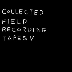 COLLECTED FIELD RECORDING TAPES Ⅴ