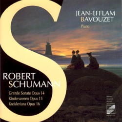 Grande Sonate, op. 14 / Kinderszenen, op. 15 / Kreisleriana, op. 16