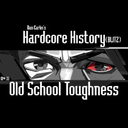 Dan Carlin's Hardcore History #33, “(BLITZ) Old School Toughness”