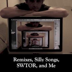 Remixes, Silly Songs, Swtor, and Me